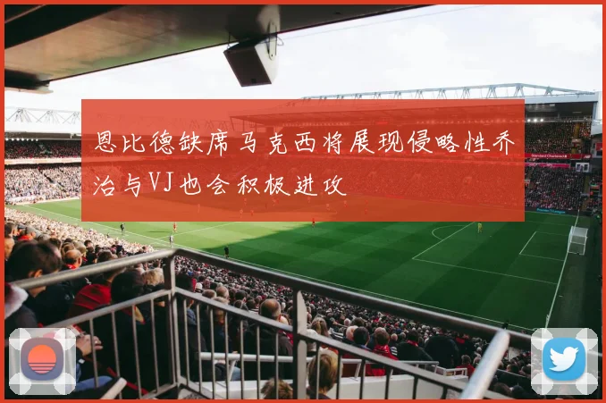 恩比德缺席马克西将展现侵略性乔治与VJ也会积极进攻