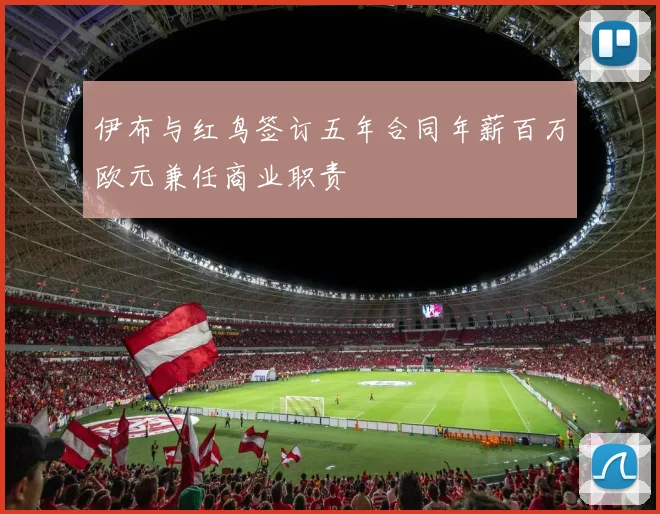 伊布与红鸟签订五年合同年薪百万欧元兼任商业职责