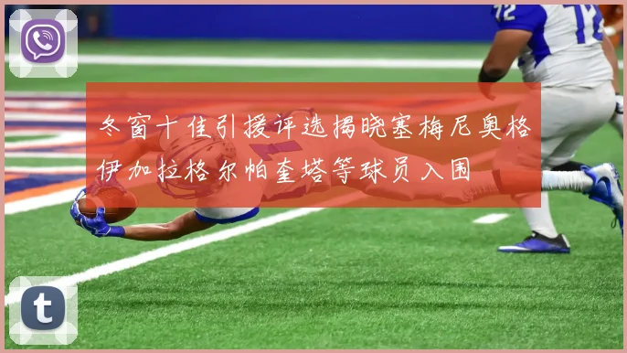 冬窗十佳引援评选揭晓塞梅尼奥格伊加拉格尔帕奎塔等球员入围