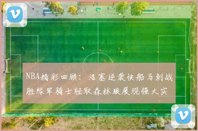 NBA精彩回顾：活塞逆袭快船马刺战胜绿军骑士轻取森林狼展现强大实力